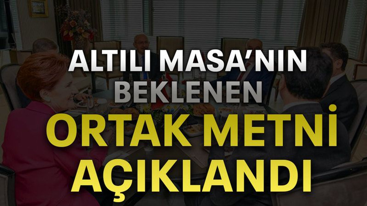 Altılı Masa’nın beklenen ortak metni açıklandı